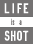 LIFE is a SHOT